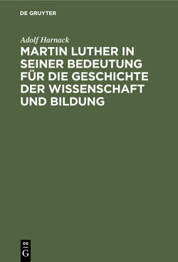 Martin Luther in seiner Bedeutung für die Geschichte der Wissenschaft und Bildung von Harnack,  Adolf