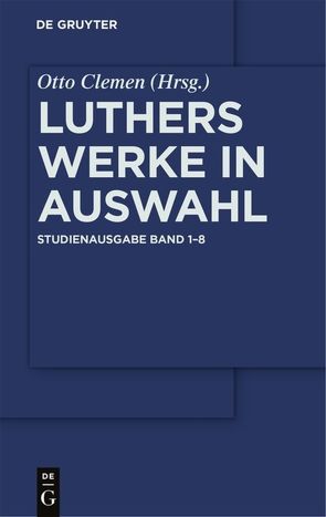 Martin Luther: Luthers Werke in Auswahl / Luthers Werke in Auswahl – Studienausgabe [Set Band 1-8] von Clemen,  Otto, Luther,  Martin