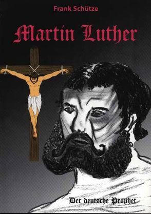 Martin Luther oder Von der Kraft des Glaubens. Trilogie / Martin Luther (Band 2 von 3) – Der deutsche Prophet von Adam,  Stefan, Schütze,  Frank, Schütze,  Monique