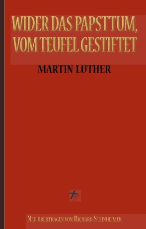 Martin Luther: Wider das Papsttum, vom Teufel gestiftet von Luther,  Martin, Steinheimer (Übersetzer),  Richard