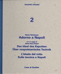 Martin Mittelmeier: Adorno a Napoli con un saggio di Alfred Sohn-Rethel: Das Ideal des Kaputten. Über neapoletanische Technik – L’ideale del rotto. Sulla tecnica a Napoli von Gazzetti,  Maria, Hock,  Dorothee, Mittelmeier,  Martin, Scotini,  Paolo, Sohn-Rethel,  Alfred, Wickert-Sili,  Utta