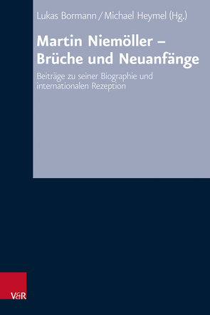 Martin Niemöller – Brüche und Neuanfänge von Barnett,  Victoria J., Bauer,  Gisa, Bormann,  Lukas, Christophersen,  Alf, den Hertog,  Gerard, Dücker,  Malte, Ehmann,  Matthias, Gräßel-Farnbauer,  Jolanda, Harinck,  George, Helwig,  Arno, Heymel,  Michael, Hockenos,  Matthew D., Kreß,  Hannah M., Morée,  Peter, Oelke,  Harry, Plant,  Stephen, Rognon,  Frédéric, Schneider,  Thomas Martin, Veen,  Wilken, Ziemann,  Benjamin