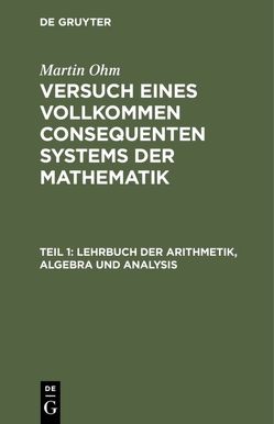 Martin Ohm: Versuch eines vollkommen consequenten Systems der Mathematik / Lehrbuch der Arithmetik, Algebra und Analysis von Ohm,  Martin