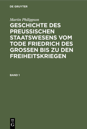 Martin Philippson: Geschichte des Preußischen Staatswesens vom Tode… / Martin Philippson: Geschichte des Preußischen Staatswesens vom Tode…. Band 1 von Philippson,  Martin