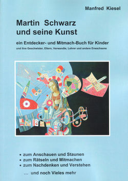 Martin Schwarz und seine Kunst von Kiesel,  Manfred, Schwarz,  Martin