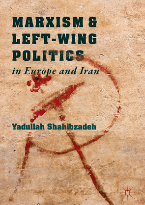 Marxism and Left-Wing Politics in Europe and Iran von Shahibzadeh,  Yadullah