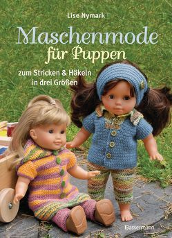 Maschenmode für Puppen. Puppenkleider zum Stricken und Häkeln in drei Größen von Nymark,  Lise