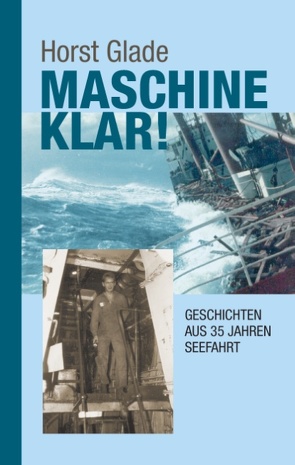 Maschine klar! Geschichten aus 35 Jahren Seefahrt von Glade,  Horst
