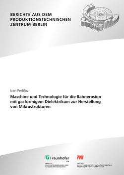 Maschine und Technologie für die Bahnerosion mit gasförmigem Dielektrikum zur Herstellung von Mikrostrukturen. von Bergs,  Thomas, Krüger,  Jörg, Perfilov,  Ivan, Uhlmann,  Eckart