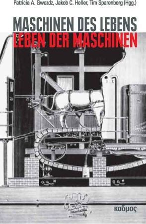 Maschinen des Lebens – Leben der Maschinen von Gwozdz,  Patricia A., Heller,  Jakob C., Sparenberg,  Tim