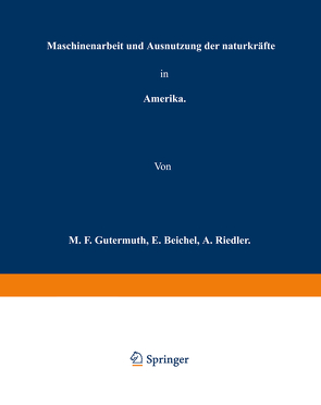 Maschinenarbeit und Ausnutzung der Naturkräfte in Amerika von Gutermuth,  M. F., Reichel,  E., Riedler,  A.