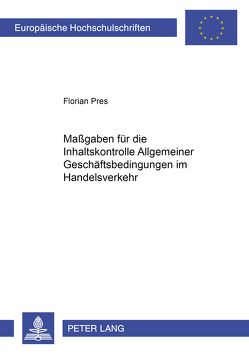 Maßgaben für die Inhaltskontrolle Allgemeiner Geschäftsbedingungen im Handelsverkehr von Pres,  Florian