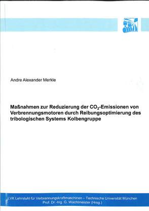 Maßnahmen zur Reduzierung der CO2-Emissionen von Verbrennungsmotoren durch Reibungsoptimierung des tribologischen Systems Kolbengruppe von Merkle,  Andre Alexander