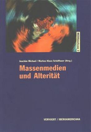 Massenmedien und Alterität von Michael,  Joachim, Schäffauer,  Markus K