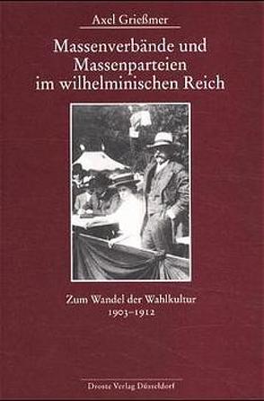 Massenverbände und Massenparteien im wilhelminischen Reich von Griessmer,  Axel