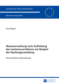 Masseverwaltung nach Aufhebung des Insolvenzverfahrens am Beispiel der Nachtragsverteilung von Meyer,  Ines