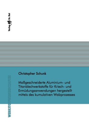 Maßgeschneiderte Aluminium- und Titanblechwerkstoffe für Kriech- und Ermüdungsanwendungen hergestellt mittels des kumulativen Walzprozesses von Schunk,  Christopher