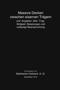 Massive Decken zwischen eisernen Trägern und Angaben über Tragfähigkeit, Belastungen und zulässige Beanspruchung von Stahlwerks-Verband A.-G.