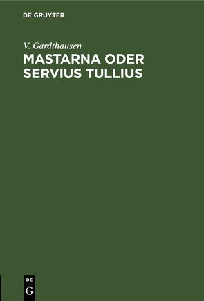 Mastarna oder Servius Tullius von Gardthausen,  V.