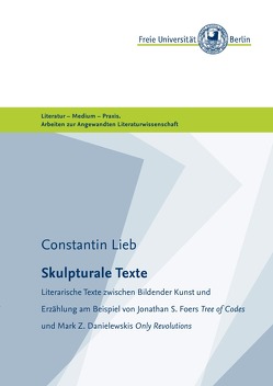 Masterarbeiten der Angewandten Literaturwissenschaft / Skulpturale Texte von (Freie Universität Berlin),  Masterstudiengang Angewandte Literaturwissenschaft, Lieb,  Constantin