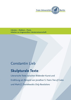 Masterarbeiten der Angewandten Literaturwissenschaft / Skulpturale Texte von (Freie Universität Berlin),  Masterstudiengang Angewandte Literaturwissenschaft, Lieb,  Constantin