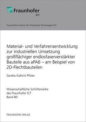 Material- und Verfahrensentwicklung zur industriellen Umsetzung großflächiger endlosfaserverstärkter Bauteile aus aPA6 – am Beispiel von 2D-Flechtbauteilen. von Pfister,  Sandra Kathrin