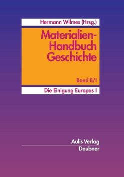 Materialien-Handbuch Geschichte / Die Einigung Europas I. von Gläßer,  Hartmut, Grove,  Thomas, Hall,  Bernhard, Hölting,  Ulrike, Kammeier,  Heinz-Ulrich, Kölker,  Eugen, Körprich,  Mandy, Kuhlemann,  Frank-Michael, Löbker,  Friedgar, Quakernack,  Beate, Reuter,  Bruno, Wiedow,  Hartwig, Wilmes,  Hermann, Zelzner,  Rainer