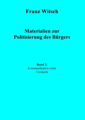 Materialien zur Politisierung des Bürgers, Band 2: Kommunikation unter Verdacht von Witsch,  Franz