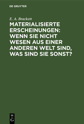 Materialisierte Erscheinungen: Wenn sie nicht Wesen aus einer anderen Welt sind, was sind sie sonst? von Brackett,  E. A., Forsbroom,  Bernhardt, Prel,  Karl du