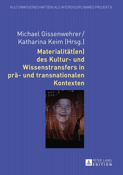 Materialität(en) des Kultur- und Wissenstransfers in prä- und transnationalen Kontexten von Gissenwehrer,  Michael, Keim,  Katharina