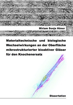 Materialtechnische und biologische Wechselwirkungen an der Oberfläche mikrostrukturierter bioaktiver Gläser für den Knochenersatz von Höner,  Miriam Sonja