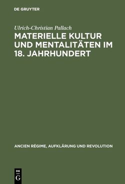 Materielle Kultur und Mentalitäten im 18. Jahrhundert von Pallach,  Ulrich-Christian