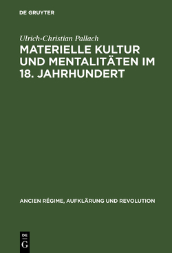 Materielle Kultur und Mentalitäten im 18. Jahrhundert von Pallach,  Ulrich-Christian