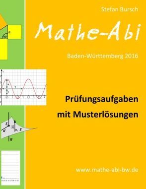 Mathe-Abi Baden-Württemberg 2016 – Prüfungsaufgaben mit Musterlösungen von Bursch,  Stefan