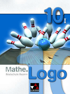 Mathe.Logo – Realschule Bayern / Mathe.Logo Bayern 10/I von Gilg,  Andreas, Grill,  Ivonne, Kleine,  Michael, Mühlbauer,  Evelyn, Schüßler,  Andreas, Strobel,  Andreas, Weixler,  Patricia, Weixler,  Simon