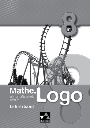 Mathe.Logo Wirtschaftsschule Bayern / Mathe.Logo Wirtschaftsschule LB 8 von Kleine,  Michael, Krause,  Sonja, Ratzka,  Carolin, Reinhardt,  Sandro