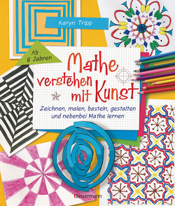 Mathe verstehen mit Kunst. Zeichnen, malen, basteln, gestalten und nebenbei Mathe lernen. Für Kinder ab 8 Jahren von Tripp,  Karyn