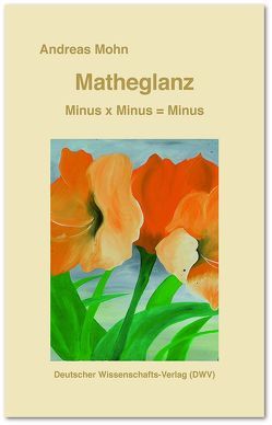 Matheglanz. Minus x Minus = Minus von Mohn,  Andreas