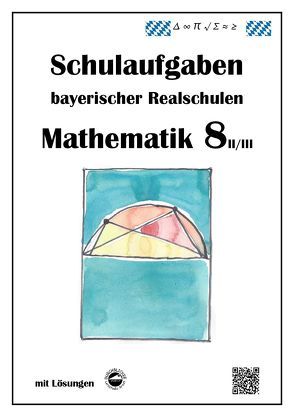 Mathematik 8 II/II – Schulaufgaben (LehrplanPLUS) bayerischer Realschulen – mit Lösungen von Arndt,  Claus, Schmid,  Heinrich