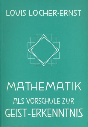 Mathematik als Vorschule zur Geist-Erkenntnis von Locher-Ernst,  Louis, Schuberth,  Ernst