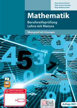 Mathematik – Berufsreifeprüfung/Lehre mit Matura – Übungsteil mit Lösungen von Mag. Ginzinger,  Renate, Mag. Huber,  Wolfgang, Mag. Reimair,  Andreas