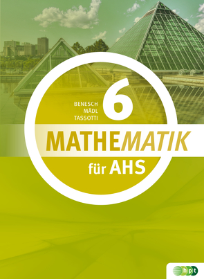 Mathematik für AHS 6 von Benesch,  Thomas, Mädl,  Judith, Tassotti,  Nathalie