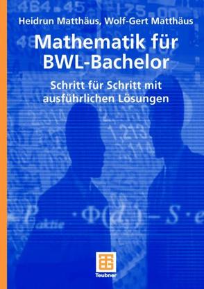 Mathematik für BWL-Bachelor von Matthaeus,  Wolf-Gert, Matthäus,  Heidrun