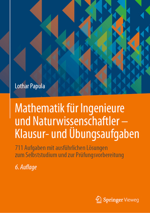 Mathematik für Ingenieure und Naturwissenschaftler – Klausur- und Übungsaufgaben von Papula,  Lothar