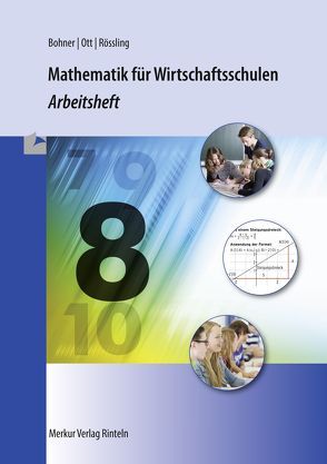 Mathematik für Wirtschaftsschulen – Arbeitsheft von Kurt,  Bohner, Roland,  Ott, Rössling,  Alexander