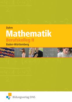 Mathematik / Mathematik für das Berufskolleg II in Baden-Württemberg von Dahm,  Ursula, Männel,  Rolf, Scholz,  Ferdinand