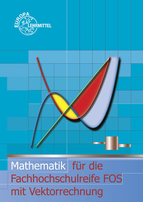 Mathematik für die Fachhochschulreife FOS mit Vektorrechnung von Dillinger,  Josef, Grimm,  Bernhard, Mack,  Gerhard, Mueller,  Thomas, Schiemann,  Bernd