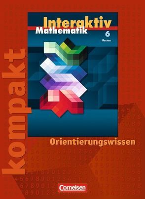 Mathematik interaktiv – Hessen / 6. Schuljahr – Interaktiv kompakt – Orientierungswissen von Bluhm,  Susanne, Borneleit,  Peter, Czernik,  Angelika, Kiesel,  Wibke, Lorenz,  Jutta, Pies-Hötzinger,  Anja, Roscher,  Marion, Stiller,  Ines, Winter,  Martin