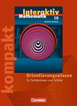 Mathematik interaktiv – Nordrhein-Westfalen / 10. Schuljahr – Interaktiv kompakt – Orientierungswissen von Bluhm,  Susanne, Borneleit,  Peter, Czernik,  Angelika, Lorenz,  Jutta, Pies-Hötzinger,  Anja, Roscher,  Marion, Stöhr,  Sigrid