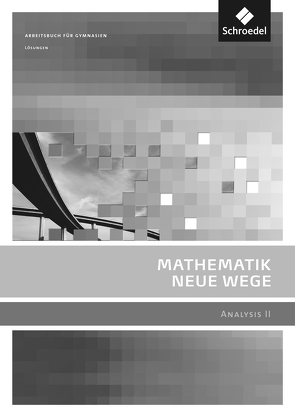 Mathematik Neue Wege SII – Analysis II, allgemeine Ausgabe 2011 von Bostelmann,  Michael, Fehse,  Christian, Grabinger,  Benno, Körner,  Henning, Krüger,  Katja, Lergenmüller,  Arno, Paulitsch,  Annelies, Pauser,  Kerstin, Reichmann,  Karl, Rüsung,  Michael, Schmidt,  Günter, Traupe,  Martin, Vehling,  Reimund, Vogt,  Thomas, Zacharias,  Martin